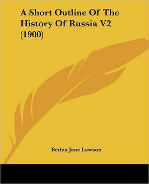 A Short Outline Of The History Of Russia V2 (1900) de Bethia Jane Lawson