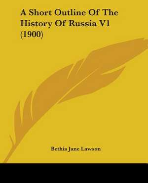 A Short Outline Of The History Of Russia V1 (1900) de Bethia Jane Lawson