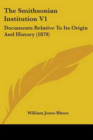 The Smithsonian Institution V1 de William Jones Rhees