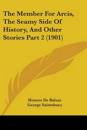 The Member For Arcis, The Seamy Side Of History, And Other Stories Part 2 (1901) de Honore De Balzac