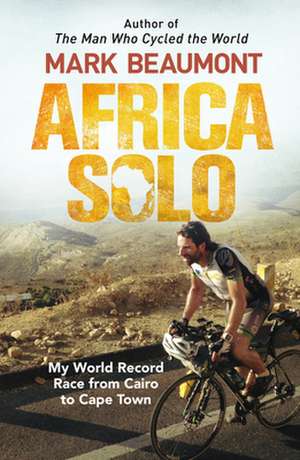 Africa Solo: My World Record Race from Cairo to Cape Town de Mark Beaumont