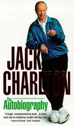 Jack Charlton: The Autobiography de Jack Charlton