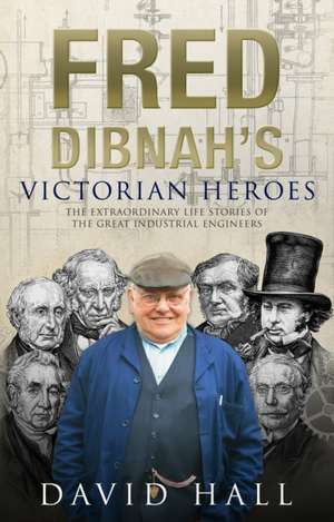 Fred Dibnah's Victorian Heroes de David Hall