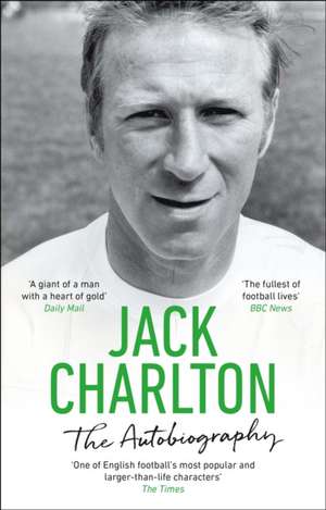 Jack Charlton: The Autobiography de Jack Charlton