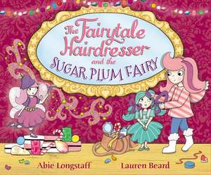 Longstaff, A: Fairytale Hairdresser and the Sugar Plum Fairy