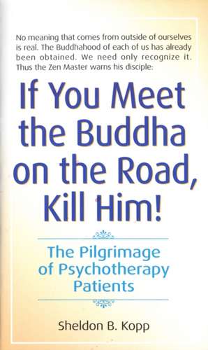 If You Meet the Buddha on the Road, Kill Him: The Pilgrimage of Psychotherapy Patients de Sheldon B. Kopp