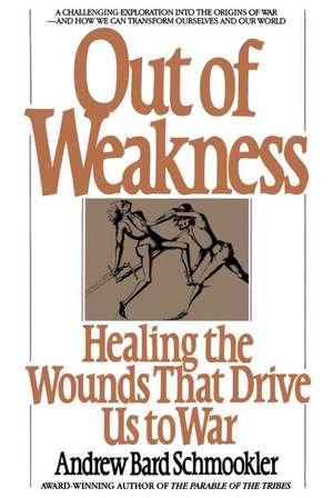 Out of Weakness: Healing the Wounds That Drive Us to War de Andrew Bard Schmookler