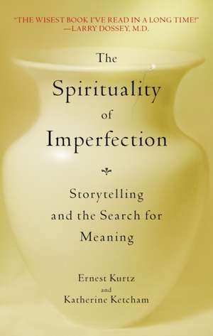 The Spirituality of Imperfection: Storytelling and the Search for Meaning de Ernest Kurtz