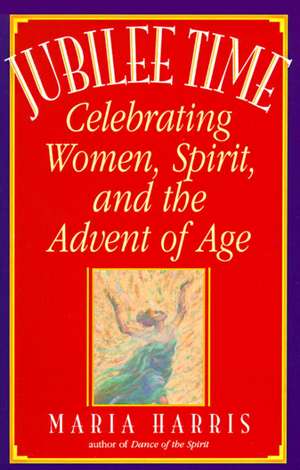 Jubilee Time: Celebrating Women, Spirit, and the Advent of Age de Maria Harris