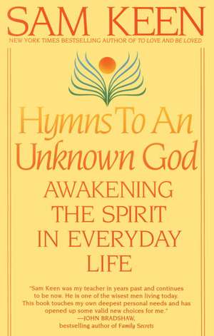 Hymns to an Unknown God: Awakening the Spirit in Everyday Life de Sam Keen