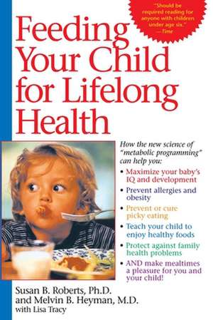 Feeding Your Child for Lifelong Health: Birth Through Age Six de Susan B. Roberts