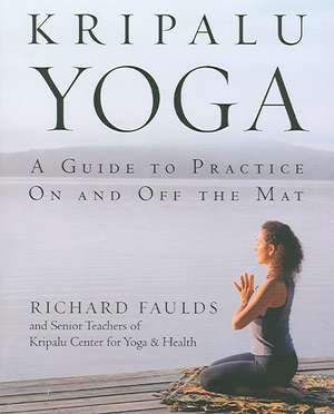 Kripalu Yoga: A Guide to Practice on and Off the Mat de Richard Faulds