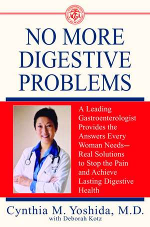 No More Digestive Problems: A Leading Gastroenterologist Provides the Answers Every Woman Needs--Real Solutions to Stop the Pain and Achieve Lasti de Cynthia Yoshida