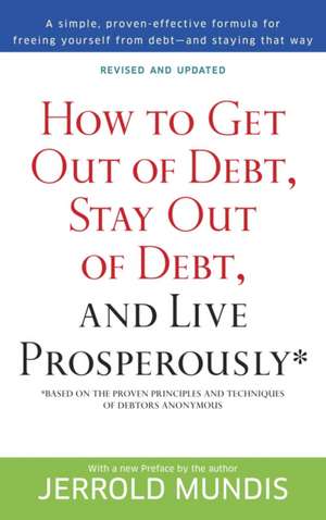 How to Get Out of Debt, Stay Out of Debt, and Live Prosperously*: Based on the Proven Principles and Techniques of Debtors Anonymous de Jerrold J. Mundis