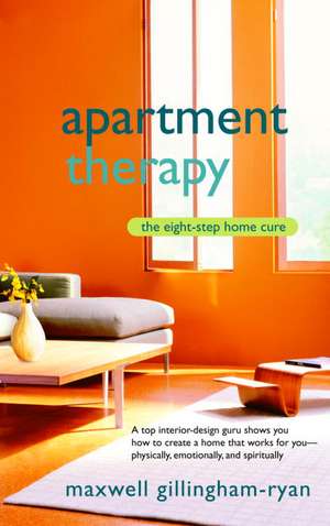 Apartment Therapy: The Eight Step Home Cure de Maxwell Gillingham-Ryan