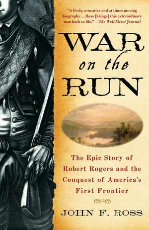 War on the Run: The Epic Story of Robert Rogers and the Conquest of America's First Frontier de John F. Ross