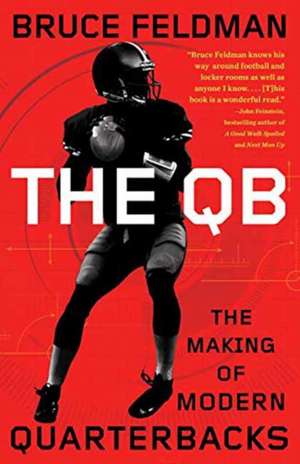 The QB: The Making of Modern Quarterbacks de Bruce Feldman