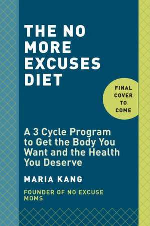 The No More Excuses Diet: 3 Days to Bust Any Excuse, 3 Weeks to Easy New Eating Habits, 3 Months to Total Transformation de Maria Kang