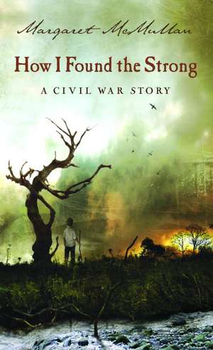 How I Found the Strong: A Civil War Story de Margaret McMullan