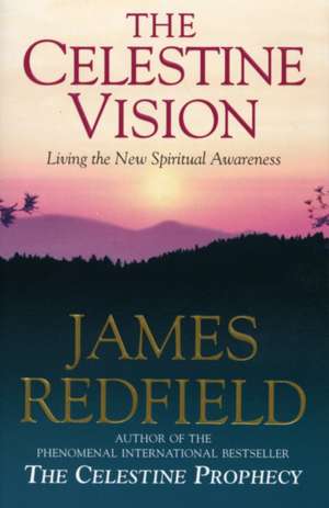 Celestine Vision: Living the New Spiritual Awareness de James Redfield