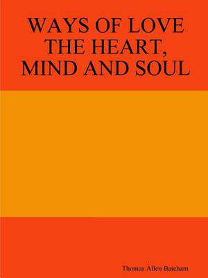 Ways of Love the Heart, Mind and Soul de Thomas Allen Bateham