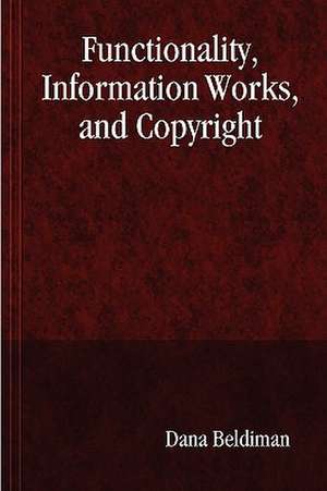 Functionality, Information Works, and Copyright de Dana Beldiman