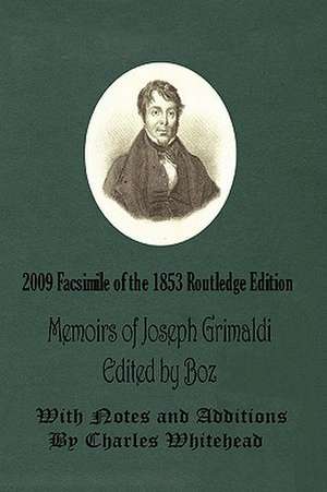 Memoirs of Joseph Grimaldi - Edited by Boz - With Notes and Additions by Charles Whitehead - 2009 Facsimile of the 1853 Routledge Edition de Charles 'Boz' Dickens