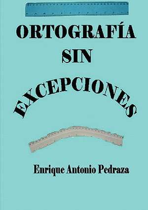 Ortografía sin excepciones de Enrique Antonio Pedraza