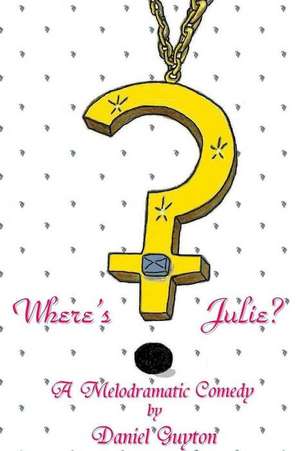 Where's Julie? (a Melodramatic Comedy) de Daniel Guyton