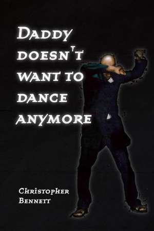 Daddy Doesn't Want to Dance Anymore de Christopher Bennett