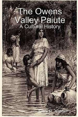 The Owens Valley Paiute - A Cultural History de Gary R. Varner