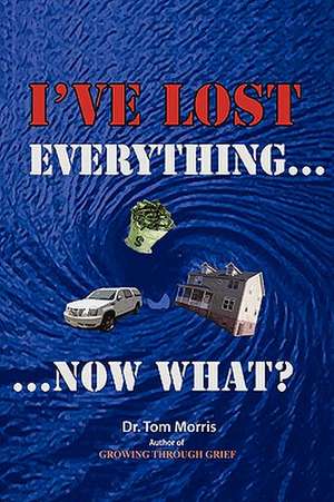 I've Lost Everything...Now What? de Tom Morris