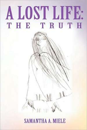 A Lost Life: The Truth de Samantha A. Miele