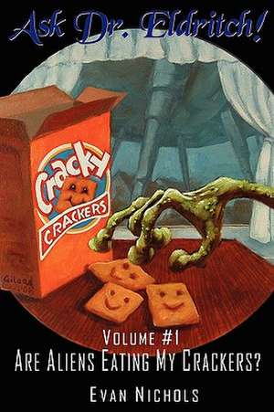 Ask Dr. Eldritch Volume #1 Are Aliens Eating My Crackers? de Evan Nichols