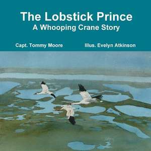 The Lobstick Prince, a Whooping Crane Story de Capt Tommy Moore