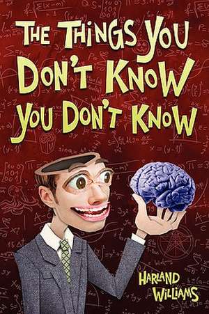 The Things You Don't Know You Don't Know de Harland Williams