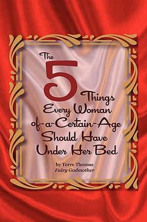 The 5 Things Every Woman-Of-A-Certain-Age Should Have Under Her Bed de Terre Thomas