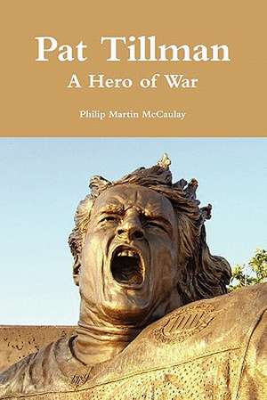 Pat Tillman - A Hero of War de Philip Martin McCaulay