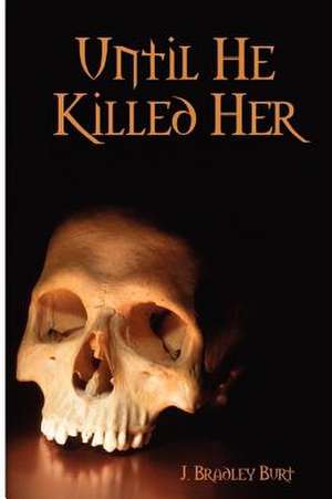 Until He Killed Her de J. Bradley Burt