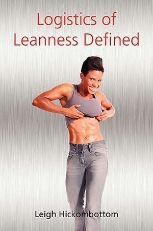 Logistics of Leanness Defined de Leigh Hickombottom