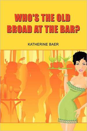 Who's the Old Broad at the Bar? de Katherine Baer