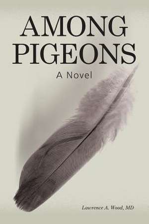 Among Pigeons de Wood MD Lawrence a