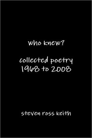 who knew? collected poetry 1968 to 2008 de steven ross keith