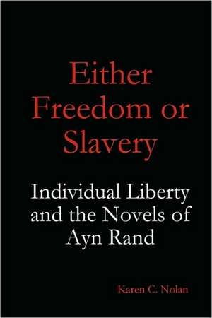 Either Freedom or Slavery: Individual Liberty and the Novels of Ayn Rand de Karen C. Nolan