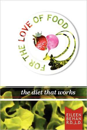 For the Love of Food the Diet That Works de Eileen Behan