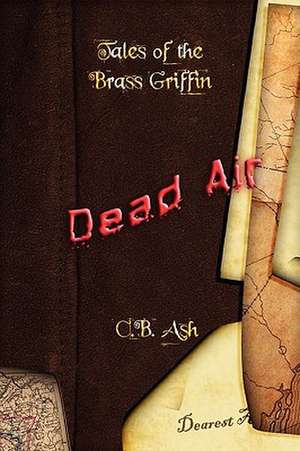 Tales of the Brass Griffin: Dead Air de C. B. Ash