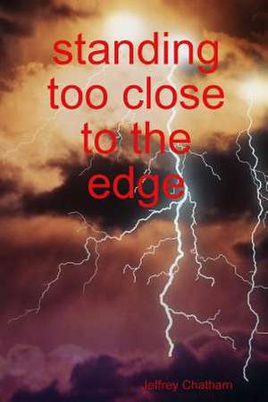 Standing Too Close to the Edge de Jeffrey Chatham