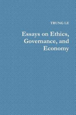 Essays on Ethics, Governance, and Economy de Trung Le