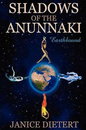 Shadows of the Anunnaki: Earthbound de Janice Dietert