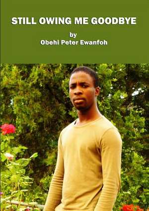 Still Owing Me Goodbye de Obehi Peter Ewanfoh